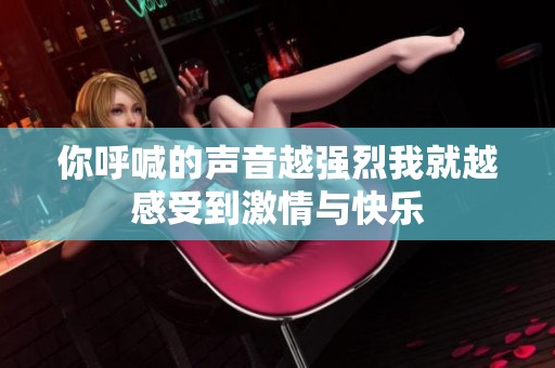 你呼喊的声音越强烈我就越感受到激情与快乐