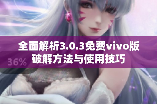 全面解析3.0.3免费vivo版破解方法与使用技巧