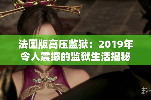 法国版高压监狱：2019年令人震撼的监狱生活揭秘