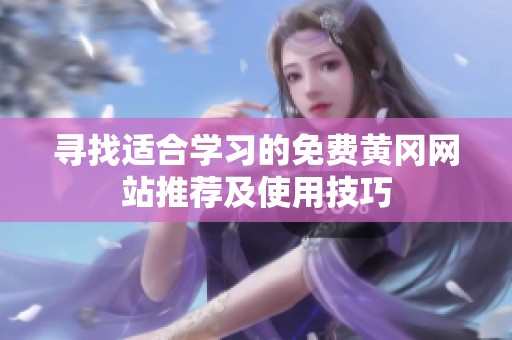 寻找适合学习的免费黄冈网站推荐及使用技巧