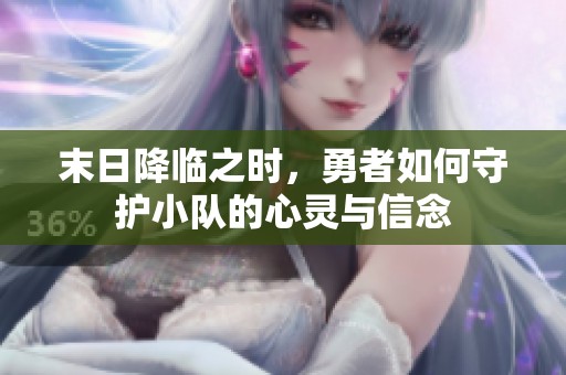 末日降临之时，勇者如何守护小队的心灵与信念