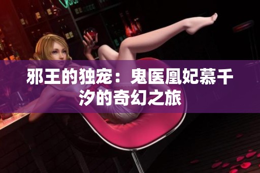 邪王的独宠：鬼医凰妃慕千汐的奇幻之旅