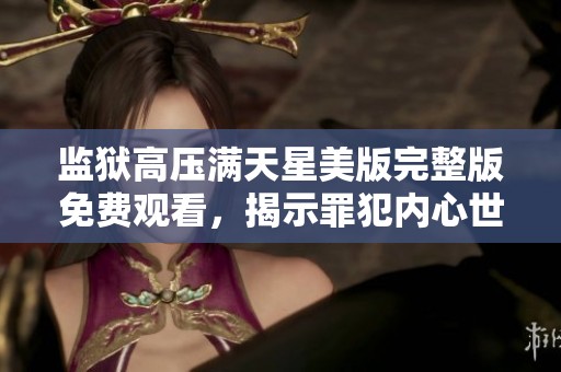 监狱高压满天星美版完整版免费观看，揭示罪犯内心世界