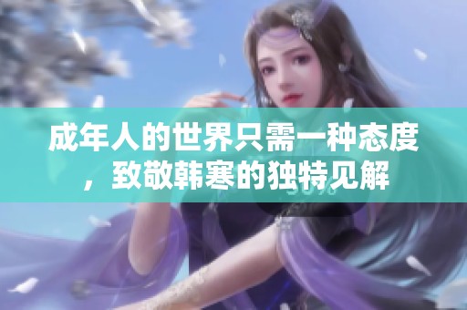 成年人的世界只需一种态度，致敬韩寒的独特见解