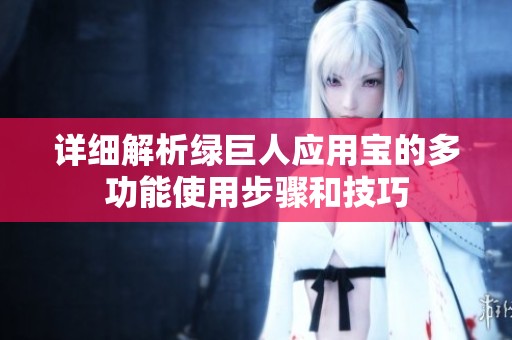 详细解析绿巨人应用宝的多功能使用步骤和技巧
