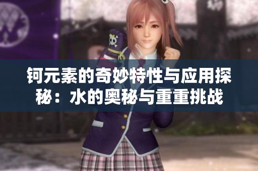 钶元素的奇妙特性与应用探秘：水的奥秘与重重挑战