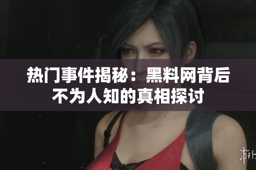 热门事件揭秘：黑料网背后不为人知的真相探讨