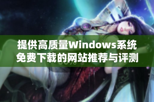 提供高质量Windows系统免费下载的网站推荐与评测
