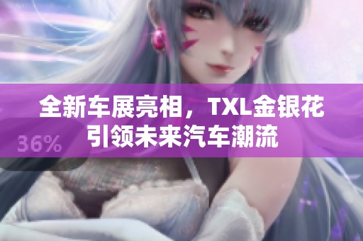 全新车展亮相，TXL金银花引领未来汽车潮流