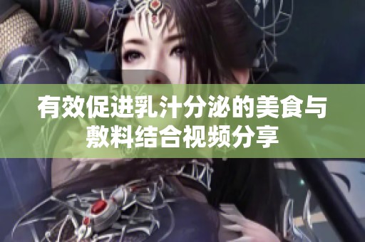 有效促进乳汁分泌的美食与敷料结合视频分享