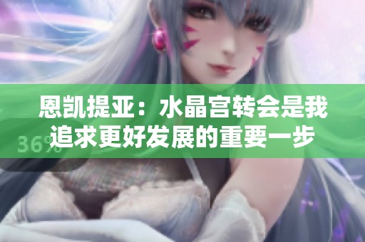 恩凯提亚：水晶宫转会是我追求更好发展的重要一步