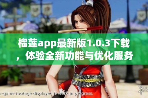 榴莲app最新版1.0.3下载，体验全新功能与优化服务