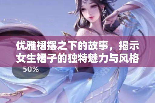 优雅裙摆之下的故事，揭示女生裙子的独特魅力与风格