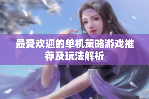 最受欢迎的单机策略游戏推荐及玩法解析