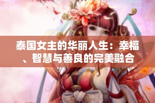 泰国女主的华丽人生：幸福、智慧与善良的完美融合