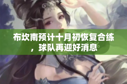 布坎南预计十月初恢复合练，球队再迎好消息