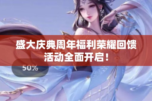 盛大庆典周年福利荣耀回馈活动全面开启！