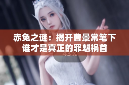 赤兔之谜：揭开曹景常笔下谁才是真正的罪魁祸首