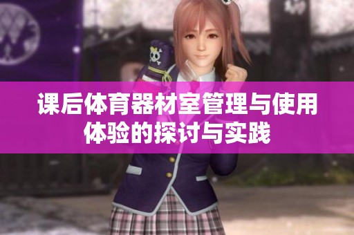 课后体育器材室管理与使用体验的探讨与实践