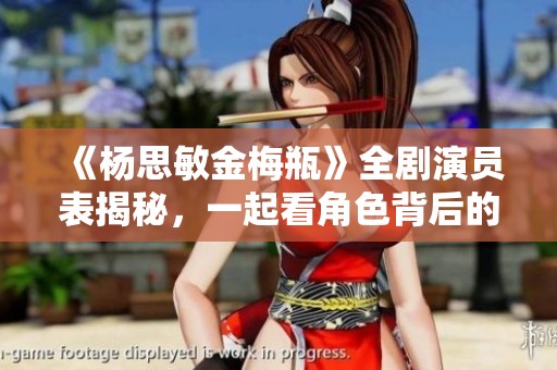 《杨思敏金梅瓶》全剧演员表揭秘，一起看角色背后的故事