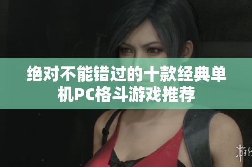 绝对不能错过的十款经典单机PC格斗游戏推荐