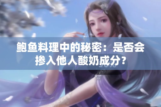 鲍鱼料理中的秘密：是否会掺入他人酸奶成分？