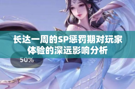 长达一周的SP惩罚期对玩家体验的深远影响分析