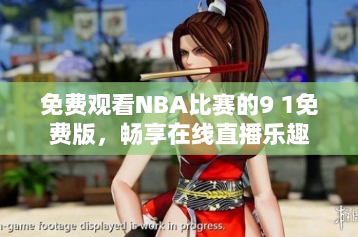 免费观看NBA比赛的9 1免费版，畅享在线直播乐趣