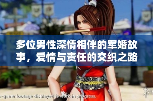 多位男性深情相伴的军婚故事，爱情与责任的交织之路