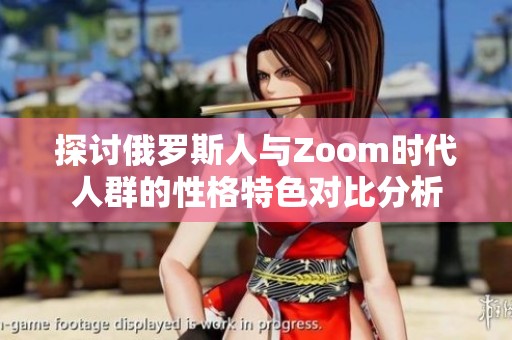 探讨俄罗斯人与Zoom时代人群的性格特色对比分析