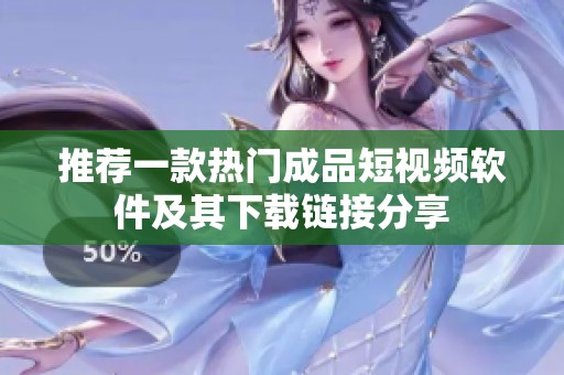 推荐一款热门成品短视频软件及其下载链接分享