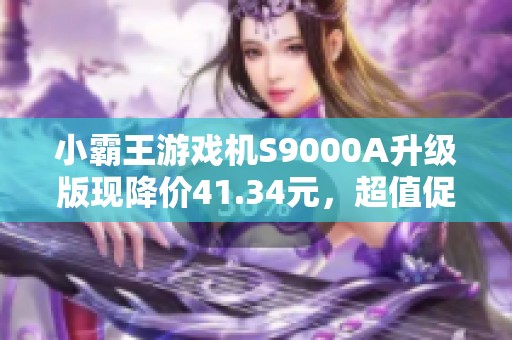 小霸王游戏机S9000A升级版现降价41.34元，超值促销中