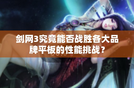 剑网3究竟能否战胜各大品牌平板的性能挑战？
