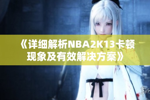 《详细解析NBA2K13卡顿现象及有效解决方案》