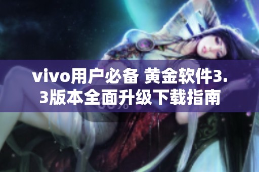 vivo用户必备 黄金软件3.3版本全面升级下载指南
