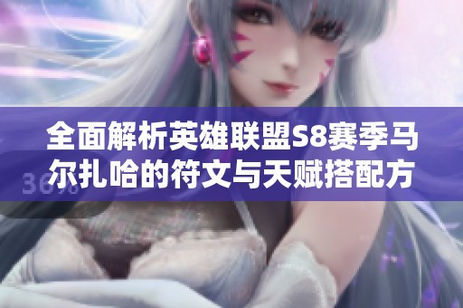 全面解析英雄联盟S8赛季马尔扎哈的符文与天赋搭配方法