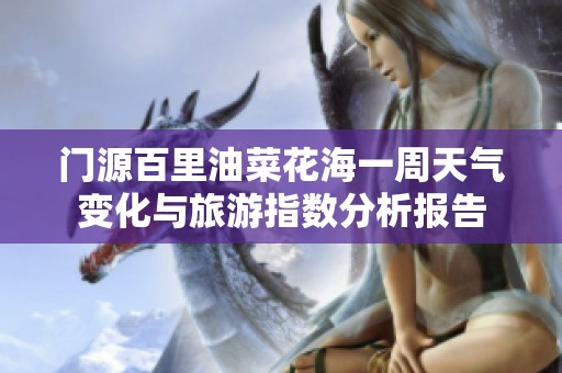 门源百里油菜花海一周天气变化与旅游指数分析报告