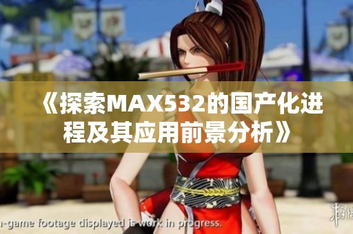 《探索MAX532的国产化进程及其应用前景分析》