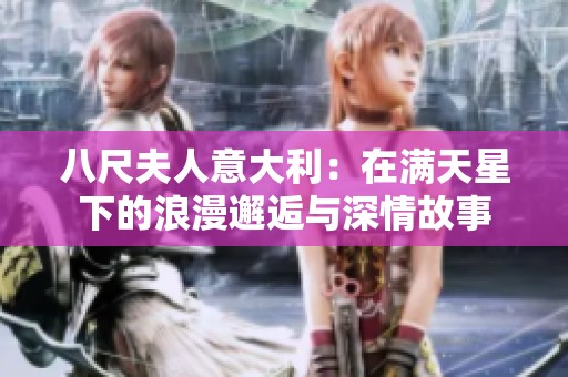 八尺夫人意大利：在满天星下的浪漫邂逅与深情故事