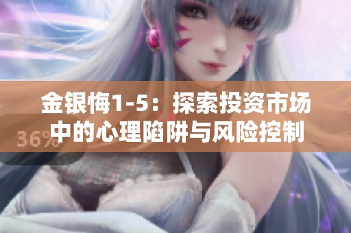 金银悔1-5：探索投资市场中的心理陷阱与风险控制
