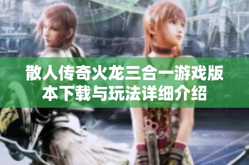 散人传奇火龙三合一游戏版本下载与玩法详细介绍