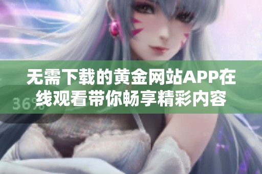 无需下载的黄金网站APP在线观看带你畅享精彩内容