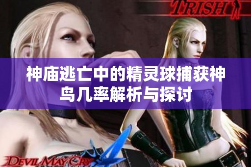 神庙逃亡中的精灵球捕获神鸟几率解析与探讨