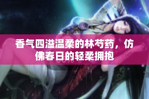 香气四溢温柔的林芍药，仿佛春日的轻柔拥抱
