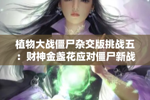 植物大战僵尸杂交版挑战五：财神金盏花应对僵尸新战术