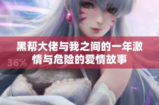 黑帮大佬与我之间的一年激情与危险的爱情故事