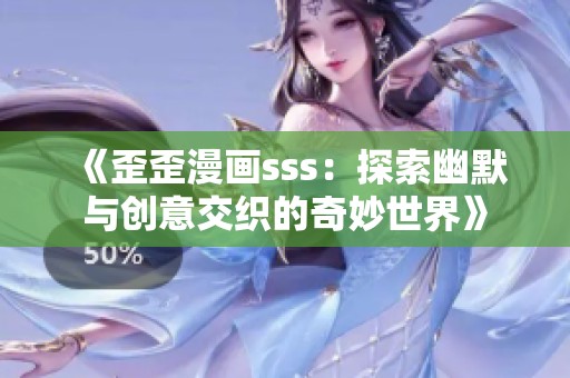 《歪歪漫画sss：探索幽默与创意交织的奇妙世界》