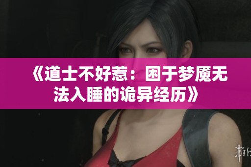 《道士不好惹：困于梦魇无法入睡的诡异经历》