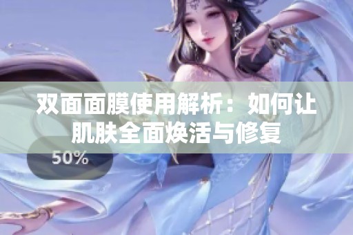 双面面膜使用解析：如何让肌肤全面焕活与修复
