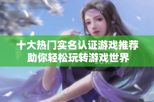 十大热门实名认证游戏推荐 助你轻松玩转游戏世界